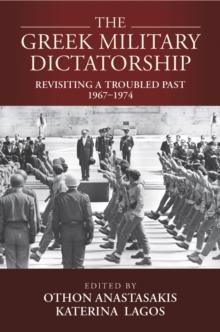 The Greek Military Dictatorship : Revisiting a Troubled Past, 19671974