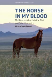 The Horse in My Blood : Multispecies Kinship in the Altai and Saian Mountains