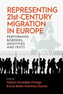 Representing 21st-Century Migration in Europe : Performing Borders, Identities and Texts