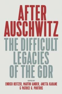 After Auschwitz : The Difficult Legacies of the GDR