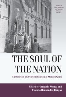 The Soul of the Nation : Catholicism and Nationalization in Modern Spain