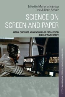 Science on Screen and Paper : Media Cultures and Knowledge Production in Cold War Europe