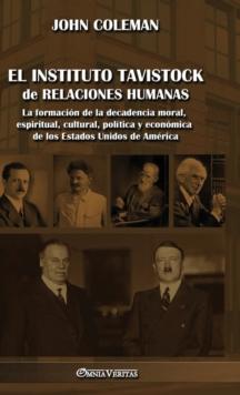 El Instituto Tavistock de Relaciones Humanas : La formacion de la decadencia moral, espiritual, cultural, politica y economica de los Estados Unidos de America