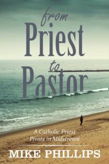 From Priest to Pastor : A Catholic Priest Pivots in Midstream