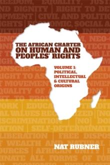 The African Charter on Human and Peoples' Rights Volume 1 : Political, Intellectual & Cultural Origins