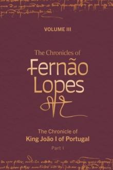 The Chronicles of Fernao Lopes : Volume 3. The Chronicle of King Joao I of Portugal, Part I