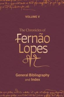 The Chronicles of Fernao Lopes : Volume 5. General Bibliography and Index