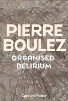 Pierre Boulez: Organised Delirium