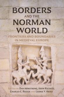 Borders and the Norman World : Frontiers and Boundaries in Medieval Europe