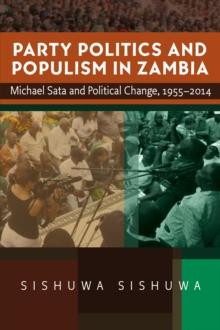 Party Politics and Populism in Zambia : Michael Sata and Political Change, 1955-2014