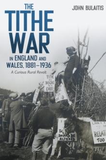 The Tithe War in England and Wales, 1881-1936 : A Curious Rural Revolt