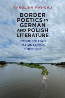 Border Poetics in German and Polish Literature : Cosmopolitan Imaginations since 1989