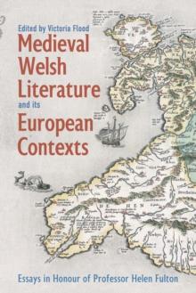 Medieval Welsh Literature and its European Contexts : Essays in Honour of Professor Helen Fulton