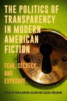 The Politics of Transparency in Modern American Fiction : Fear, Secrecy, and Exposure