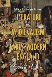 Literature and Medievalism in Early Modern England : Strange Histories