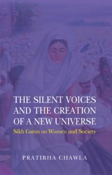 The Silent Voices and the Creation of a New Universe : Sikh Gurus on Women and Society