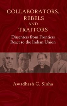 Collaborators, Rebels and Traitors : Dissenters from Frontiers React to the Indian Union