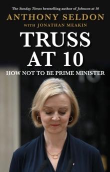 Truss at 10 : How Not to be Prime Minister - The instant Sunday Times Bestseller