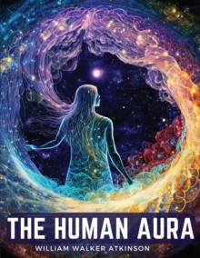 The Human Aura : Astral Colors and Thought Forms