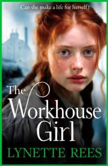 The Workhouse Girl : The BRAND NEW beautifully emotional historical saga from Lynette Rees for 2024