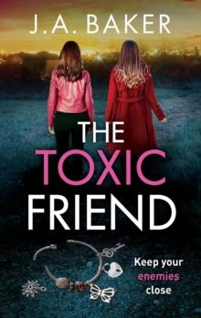 The Toxic Friend : A brilliant psychological thriller from J.A. Baker