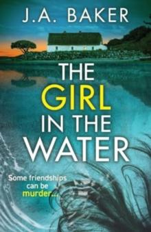 The Girl In The Water : A completely gripping, page-turning psychological thriller from J.A. Baker