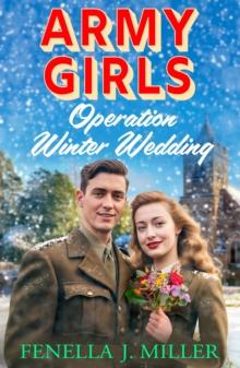 Army Girls: Operation Winter Wedding : A BRAND NEW heartbreaking, emotional, Christmas wartime saga series from Fenella J Miller for 2024