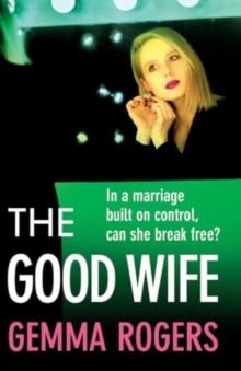 The Good Wife : A completely addictive psychological thriller from Gemma Rogers for 2024