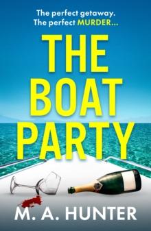 The Boat Party : A completely addictive, gripping psychological thriller from M.A. Hunter