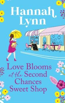 Love Blooms at the Second Chances Sweet Shop : The perfect feel-good romance from Hannah Lynn