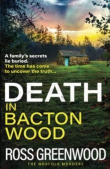 Death in Bacton Wood : the BRAND NEW instalment in the bestselling Norfolk Murders series from Ross Greenwood for 2024