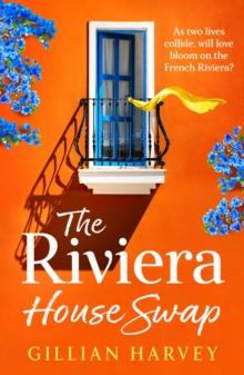 The Riviera House Swap : The BRAND NEW uplifting, sun-drenched getaway romance from BESTSELLING AUTHOR Gillian Harvey for 2024