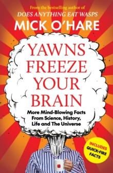 Yawns Freeze Your Brain : Fun and Interesting Facts From Science, History, Life and The Universe