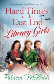 Hard Times for the East End Library Girls : the BRAND NEW emotional wartime saga series from Patricia McBride for 2024