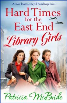 Hard Times for the East End Library Girls : the BRAND NEW emotional wartime saga series from Patricia McBride for 2024