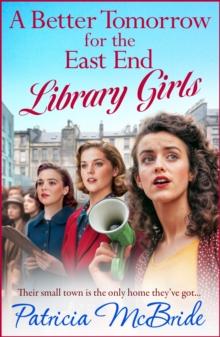 A Better Tomorrow for the East End Library Girls : A BRAND NEW instalment in a gripping, heartbreaking wartime saga series from Patricia McBride