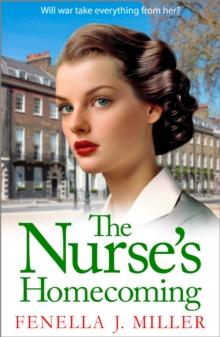 The Nurse's Homecoming : the next instalment in the emotional wartime saga series from BESTSELLER Fenella J Miller for 2024