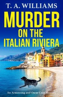 Murder on the Italian Riviera : the BRAND NEW instalment in the bestselling Armstrong and Oscar cozy mystery series from T A Williams for 2024