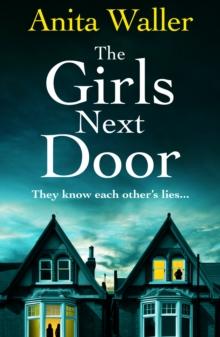 The Girls Next Door : A BRAND NEW gripping, addictive psychological thriller from Anita Waller, author of The Family at No 12, for 2024