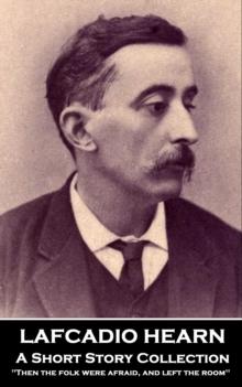 Lafcadio Hearn - A Short Story Collection : 'Then the folk were afraid, and left the room''