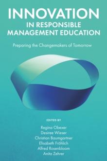 Innovation in Responsible Management Education : Preparing the Changemakers of Tomorrow