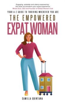 Empowered Expat Woman: Your A-Z Guide To Thriving Wherever You Are