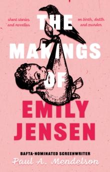 The Makings of Emily Jensen : Tales of Birth, Death and the Weird Stuff In-Between