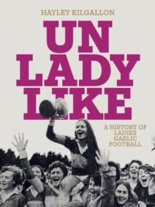 Unladylike : A History of Ladies Gaelic Football