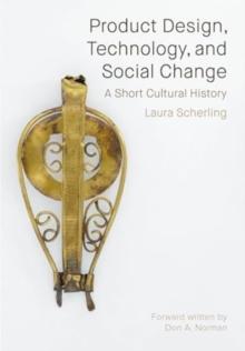 Product Design, Technology, and Social Change : A Short Cultural History