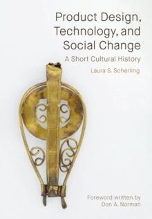 Product Design, Technology, and Social Change : A Short Cultural History