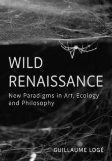 Wild Renaissance : New Paradigms In Art, Ecology, And Philosophy