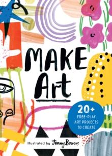 Make Art : 20+ Free-play Art Projects to Create