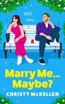 Marry Me...Maybe? : A gorgeously funny, fake-fiance romantic comedy from Christy McKellen for summer 2024