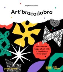 Art'bracadabra : Discover the Magic of Art with a Surprise on Every Page